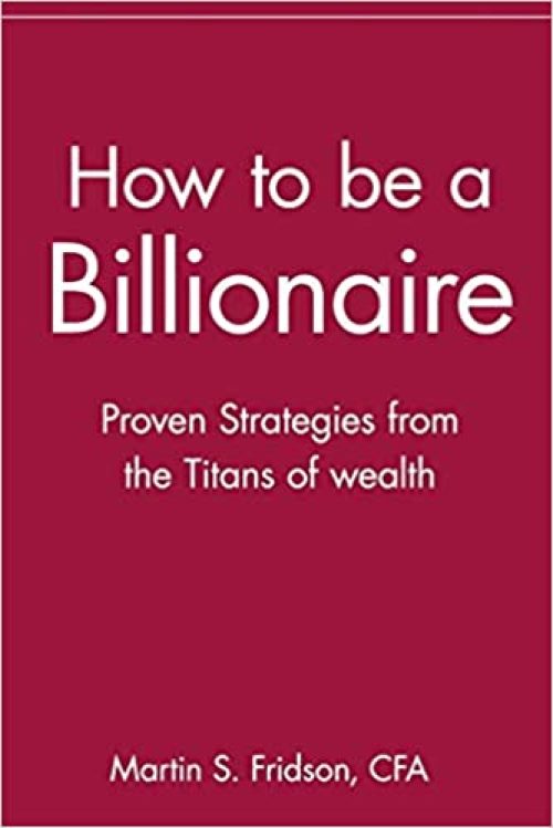 <strong>How to be a billionaire </strong><br><strong>– Martin S Fridson</strong>
